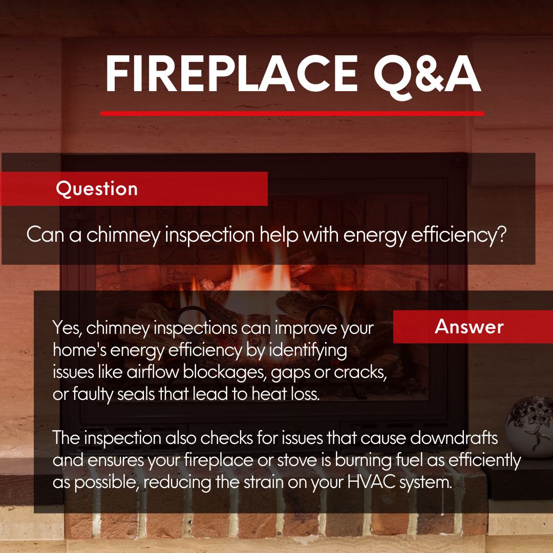 original graphic titled "FIREPLACE Q&A" with the question "Can a chimney inspection help with energy efficiency?" and the answer explaining how inspections identify issues like blockages and cracks, improving efficiency and reducing HVAC strain. original graphic titled "FIREPLACE Q&A" with the question "Can a chimney inspection help with energy efficiency?" and the answer explaining how inspections identify issues like blockages and cracks, improving efficiency and reducing HVAC strain.